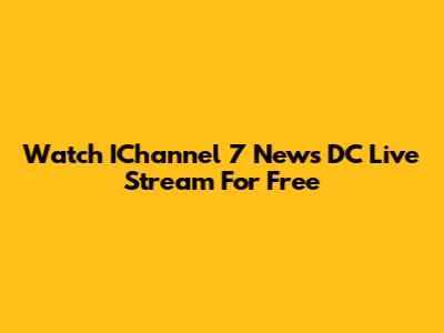 Watch IChannel 7 News DC Live Stream For Free