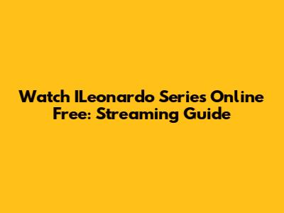 Watch ILeonardo Series Online Free: Streaming Guide