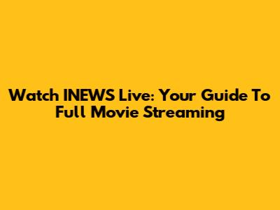 Watch INEWS Live: Your Guide To Full Movie Streaming