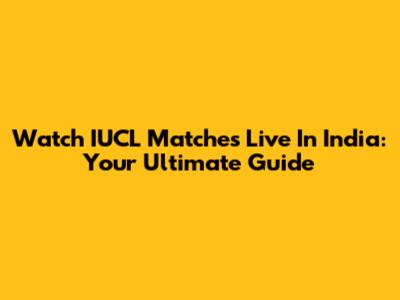 Watch IUCL Matches Live In India: Your Ultimate Guide