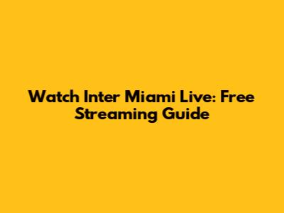 Watch Inter Miami Live: Free Streaming Guide
