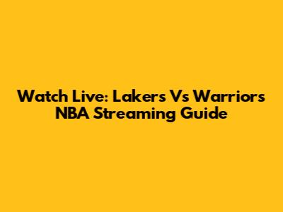 Watch Live: Lakers Vs Warriors NBA Streaming Guide