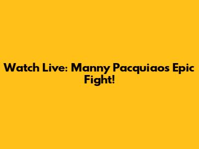 Watch Live: Manny Pacquiao's Epic Fight!