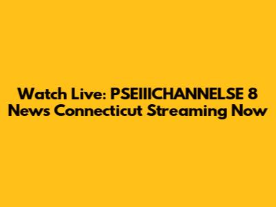 Watch Live: PSEIIICHANNELSE 8 News Connecticut Streaming Now