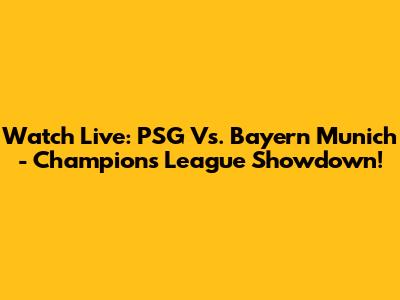 Watch Live: PSG Vs. Bayern Munich - Champions League Showdown!