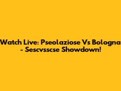 Watch Live: Pseolaziose Vs Bologna - Sescvsscse Showdown!