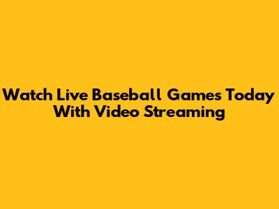 Watch Live Baseball Games Today With Video Streaming