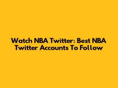 Watch NBA Twitter: Best NBA Twitter Accounts To Follow