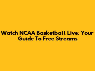 Watch NCAA Basketball Live: Your Guide To Free Streams