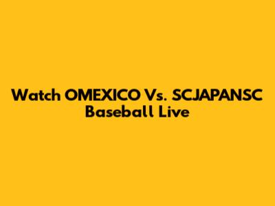 Watch OMEXICO Vs. SCJAPANSC Baseball Live