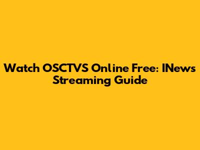 Watch OSCTVS Online Free: INews Streaming Guide