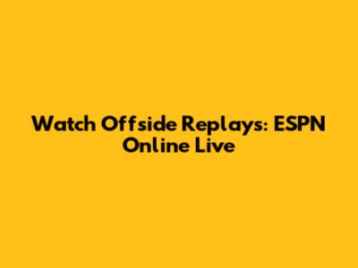Watch Offside Replays: ESPN Online Live