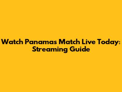 Watch Panama's Match Live Today: Streaming Guide