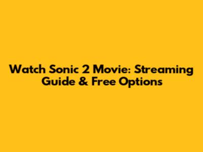 Watch Sonic 2 Movie: Streaming Guide & Free Options