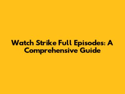 Watch Strike Full Episodes: A Comprehensive Guide