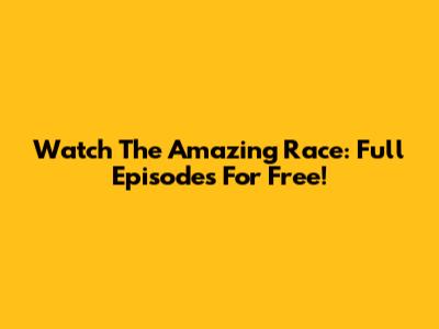 Watch The Amazing Race: Full Episodes For Free!