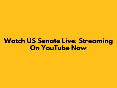 Watch US Senate Live: Streaming On YouTube Now