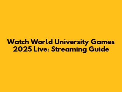 Watch World University Games 2025 Live: Streaming Guide