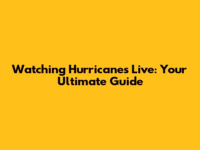Watching Hurricanes Live: Your Ultimate Guide