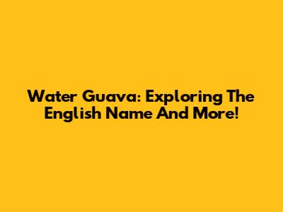 Water Guava: Exploring The English Name And More!