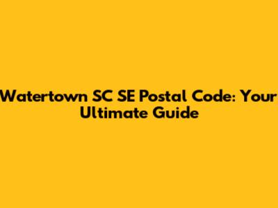Watertown SC SE Postal Code: Your Ultimate Guide