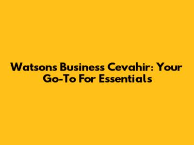 Watson's Business Cevahir: Your Go-To For Essentials