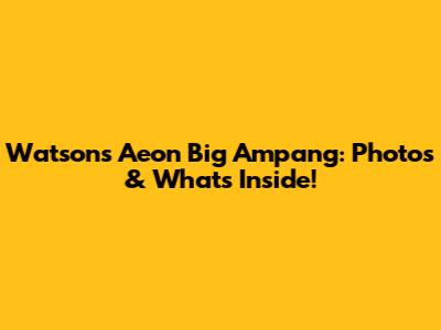 Watsons Aeon Big Ampang: Photos & What's Inside!