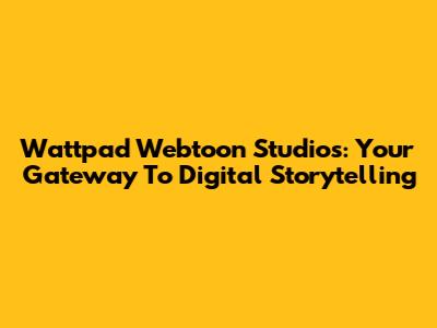 Wattpad Webtoon Studios: Your Gateway To Digital Storytelling