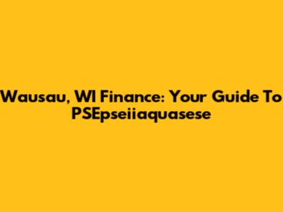 Wausau, WI Finance: Your Guide To PSEpseiiaquasese