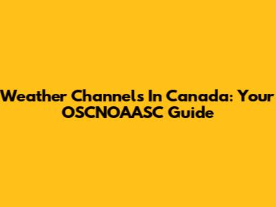Weather Channels In Canada: Your OSCNOAASC Guide