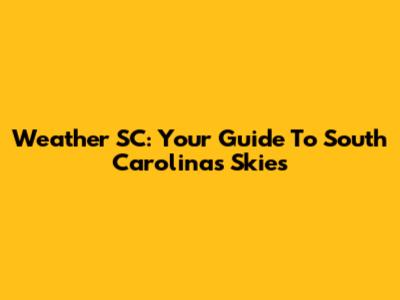 Weather SC: Your Guide To South Carolina's Skies