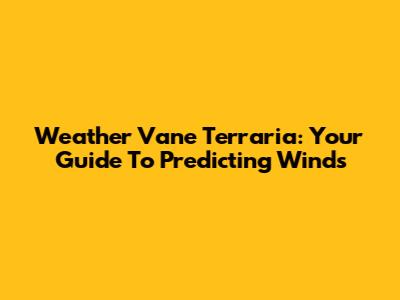 Weather Vane Terraria: Your Guide To Predicting Winds
