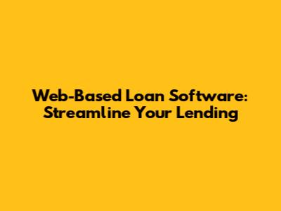 Web-Based Loan Software: Streamline Your Lending