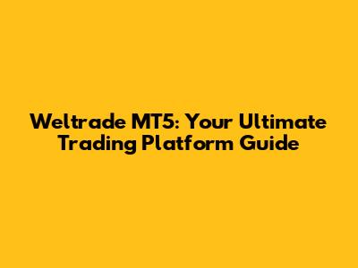 Weltrade MT5: Your Ultimate Trading Platform Guide