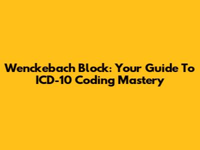 Wenckebach Block: Your Guide To ICD-10 Coding Mastery
