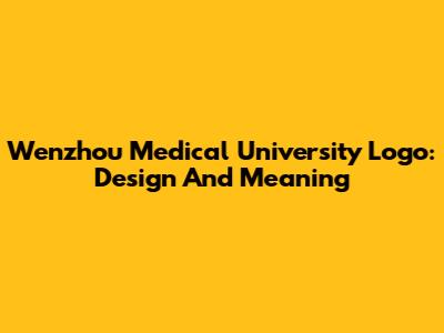 Wenzhou Medical University Logo: Design And Meaning