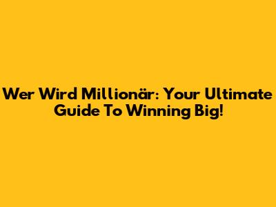 Wer Wird Millionär: Your Ultimate Guide To Winning Big!