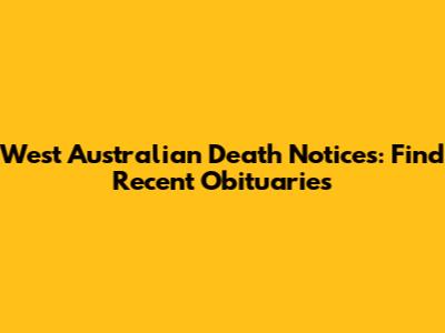 West Australian Death Notices: Find Recent Obituaries