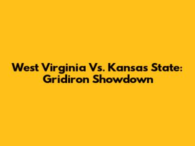 West Virginia Vs. Kansas State: Gridiron Showdown
