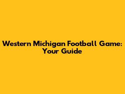 Western Michigan Football Game: Your Guide