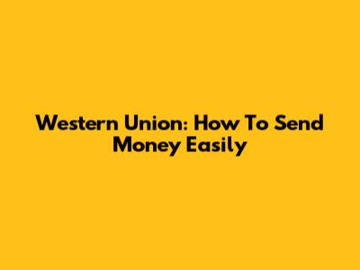 Western Union: How To Send Money Easily