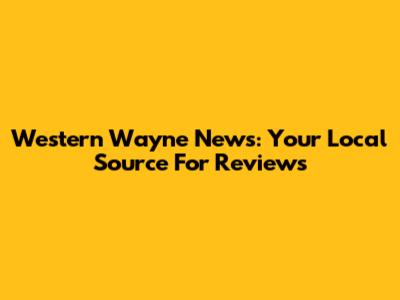 Western Wayne News: Your Local Source For Reviews