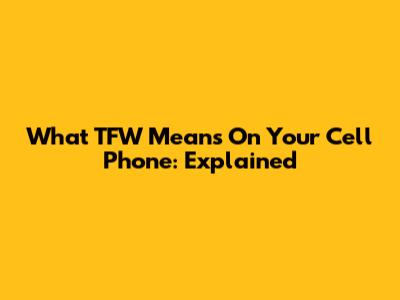 What TFW Means On Your Cell Phone: Explained
