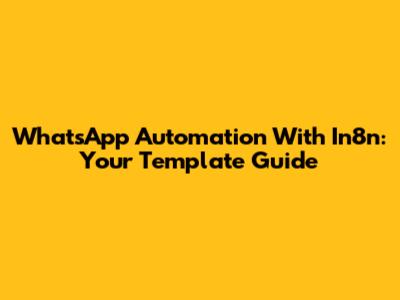 WhatsApp Automation With In8n: Your Template Guide