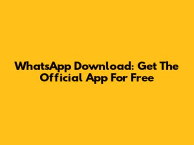 WhatsApp Download: Get The Official App For Free