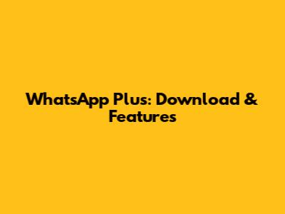 WhatsApp Plus: Download & Features