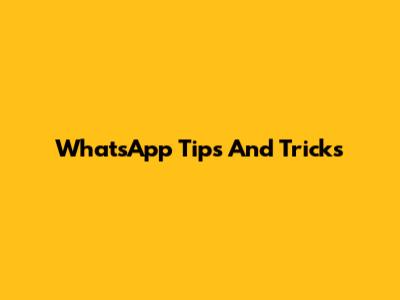 WhatsApp Tips And Tricks