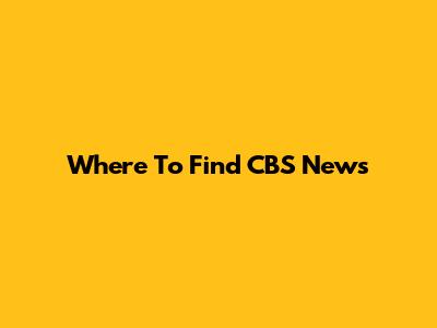 Where To Find CBS News