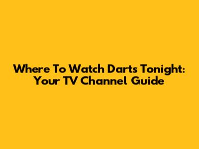 Where To Watch Darts Tonight: Your TV Channel Guide