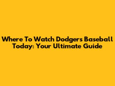Where To Watch Dodgers Baseball Today: Your Ultimate Guide